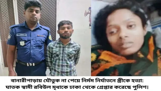 বানারীপাড়ায় যৌতুক না পেয়ে নির্মম নির্যাতনে স্ত্রীকে হত্যা:ঘাতক স্বামী গ্রেপ্তার