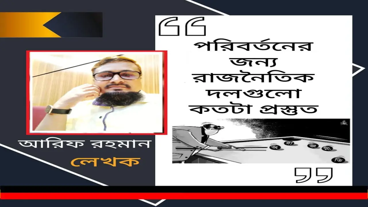 পরিবর্তনের জন্য রাজনৈতিক দলগুলো কতটা প্রস্তুত !!